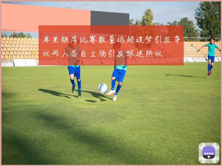 库里缺席比赛数量远超追梦引发争议两人各自立场引发球迷热议